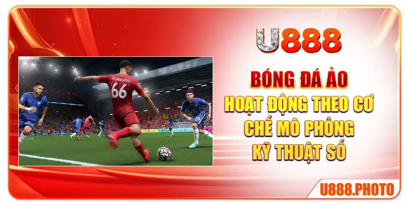 Bóng đá ảo hoạt động theo cơ chế mô phỏng kỹ thuật số