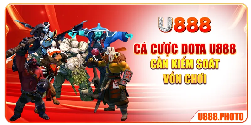 Cá cược Dota U888 cần kiểm soát vốn chơi