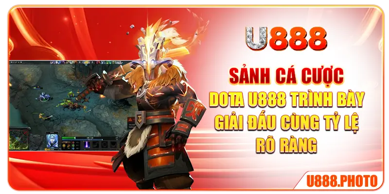 Sảnh cá cược Dota U888 trình bày giải cùng tỷ lệ rõ ràng
