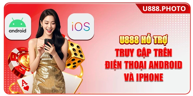 U888 hỗ trợ truy cập trên điện thoại Android và iPhone
